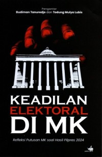 Keadilan Elektoral Di MK : Refleksi Putusan MK Soal Hasil Pilpres 2024