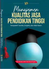 Manajemen kualitas jasa pendidikan tinggi perpspektif teoritis, empiris, dan nilai Islam