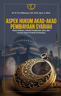 Aspek Hukum akad-akad pembiayaan syariah : dasar hukum. teknik pembuatan akta dan contoh dalam praktik perbankan