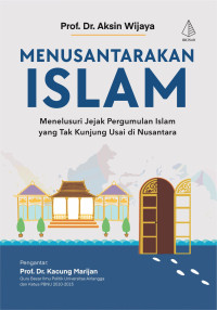 Image of Menusantarakan Islam : Menelusuri Jejak Pergumulan Islam Yang Tak Kunjung Usai Di Nusantara