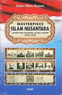 Masterpiece Islam Nusantara : sanad dan jejaring ulama-santri 1830-1945