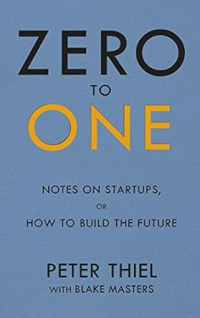 Zero to one : notes on startups, or how to build the future